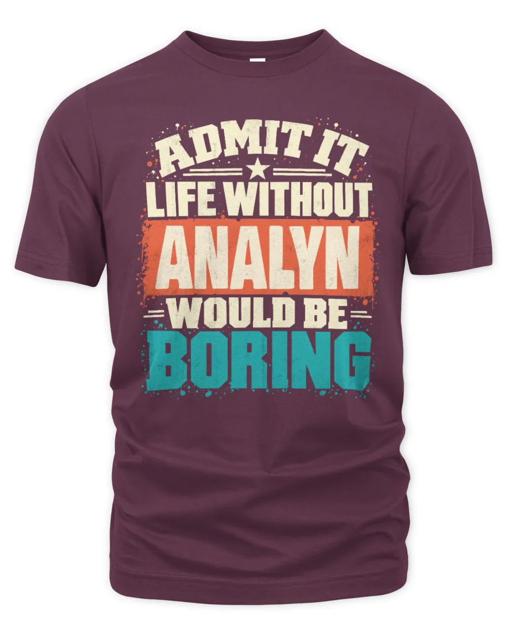 ANALYN P02-TH11-226 Personalized Admit It Life Without [Name] Would Be Boring T-Shirt - Custom Name Funny Gift - Unisex Standard T-Shirt - Maroon