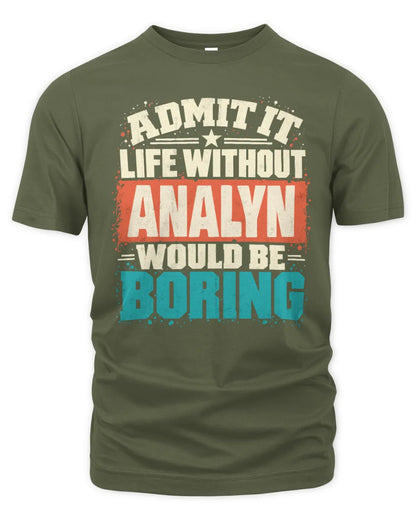 ANALYN P02-TH11-226 Personalized Admit It Life Without [Name] Would Be Boring T-Shirt - Custom Name Funny Gift - Unisex Standard T-Shirt - Military Green