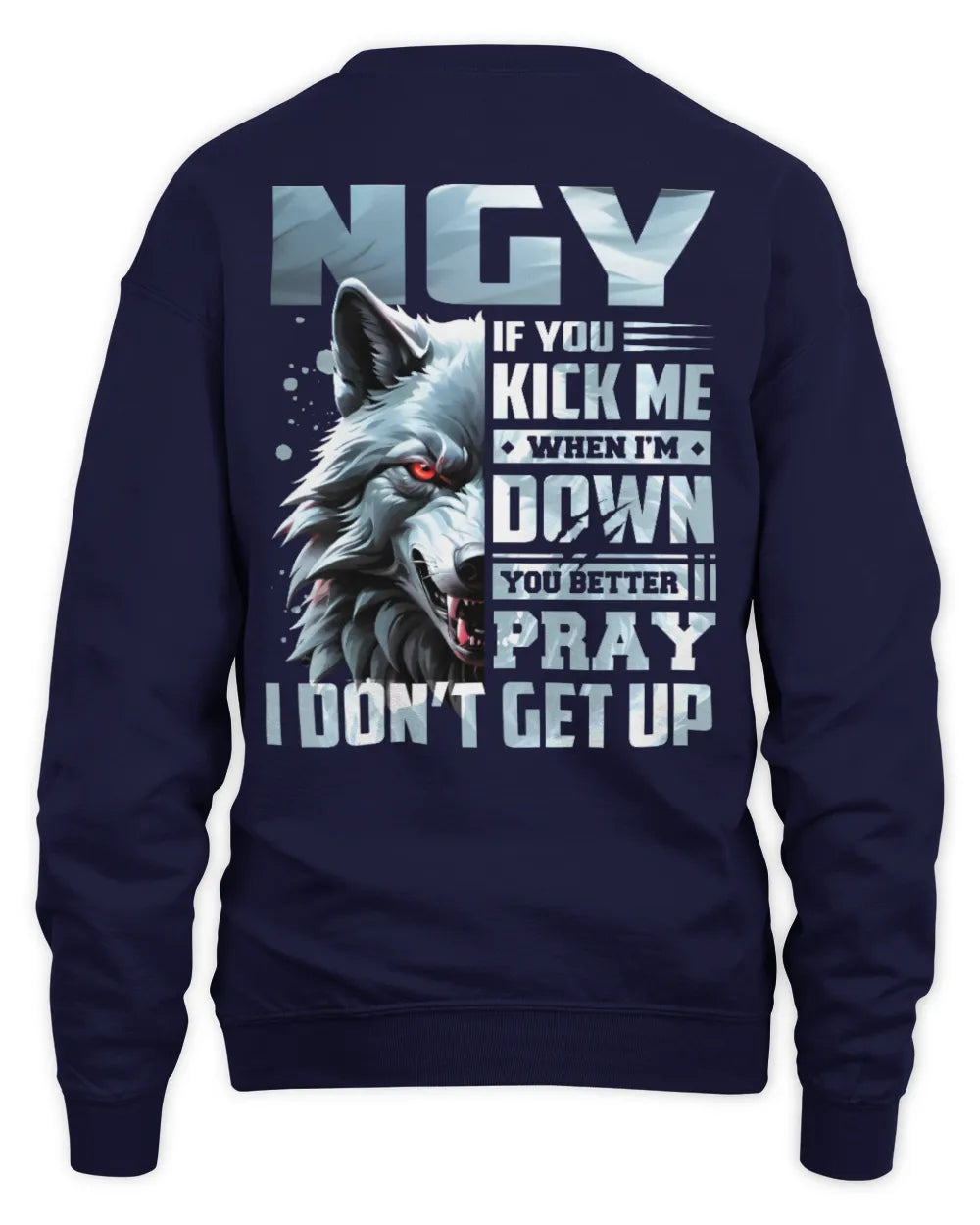 NGY AP62-K4-666 - Personalized Fierce Wolf Quote Apparel “If You Kick Me When I’m Down, You Better Pray I Don’t Get Up” - Unisex Sweatshirt - Navy