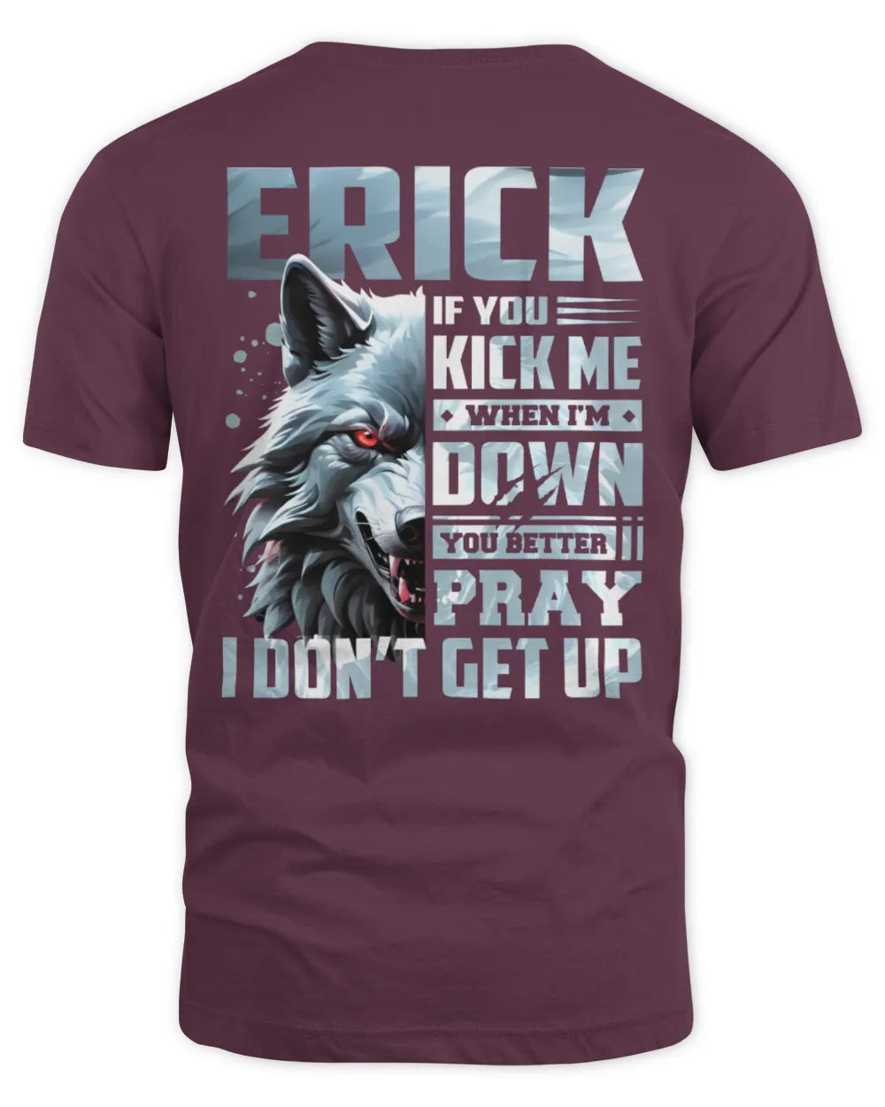 ERICK AP62-K4-666 - Personalized Fierce Wolf Quote Apparel “If You Kick Me When I’m Down, You Better Pray I Don’t Get Up” - Unisex Standard T-Shirt - Maroon
