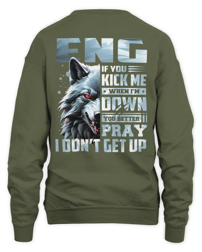 ENG AP62-K4-666 - Personalized Fierce Wolf Quote Apparel “If You Kick Me When I’m Down, You Better Pray I Don’t Get Up” - Unisex Sweatshirt - Military Green