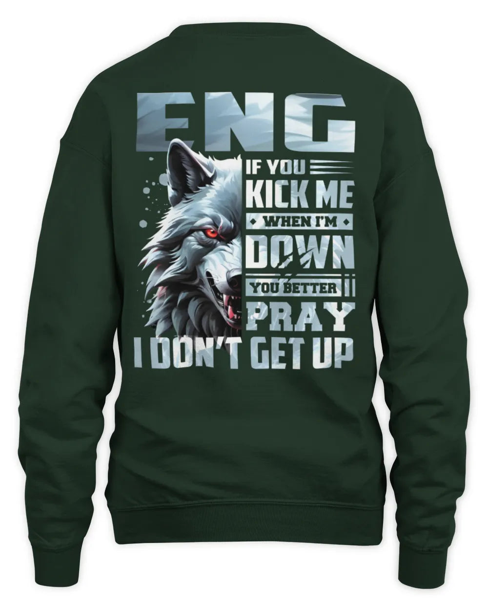 ENG AP62-K4-666 - Personalized Fierce Wolf Quote Apparel “If You Kick Me When I’m Down, You Better Pray I Don’t Get Up” - Unisex Sweatshirt - Forest Green