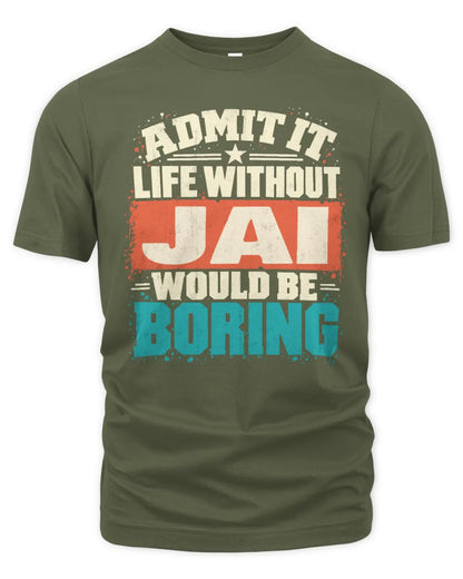 JAI P02-TH11-226 Personalized Admit It Life Without [Name] Would Be Boring T-Shirt - Custom Name Funny Gift - Unisex Standard T-Shirt - Military Green