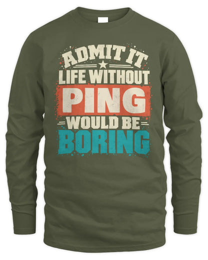 PING P02-TH11-226 Personalized Admit It Life Without [Name] Would Be Boring T-Shirt - Custom Name Funny Gift - Men's Long Sleeved T-Shirt - Military Green