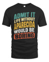 APARECIDA TP88-K4-229
Personalized Funny Quote Apparel “Life Without NAME Would Be Boring”
