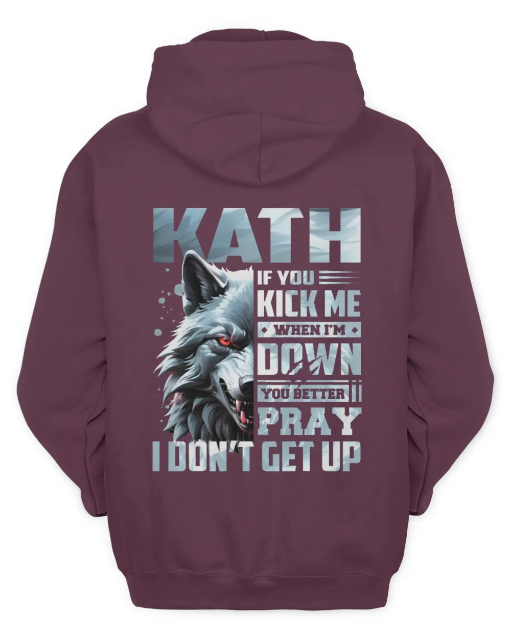KATH AP62-K4-666 - Personalized Fierce Wolf Quote Apparel “If You Kick Me When I’m Down, You Better Pray I Don’t Get Up” - Unisex Hoodie - Maroon