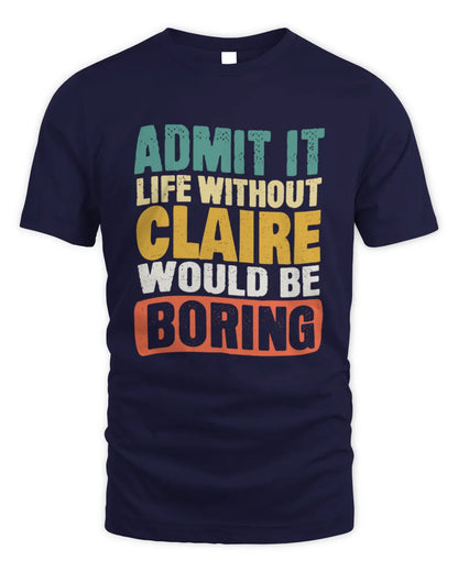 CLAIRE TP86-K3-229 Personalized Funny Quote Apparel “Life Without NAME Would Be Boring” - Unisex Standard T-Shirt - Navy