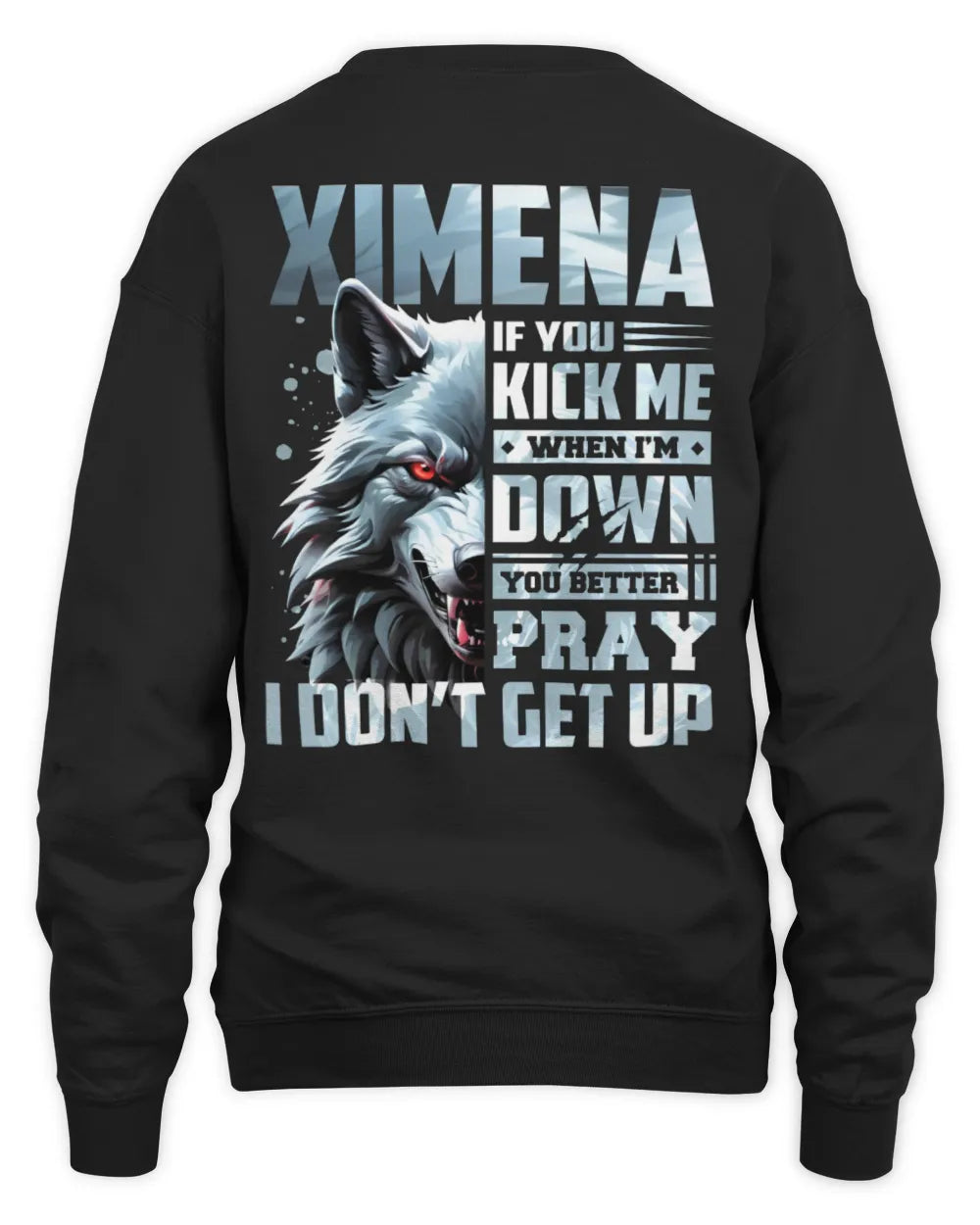 XIMENA AP62-K4-666 - Personalized Fierce Wolf Quote Apparel “If You Kick Me When I’m Down, You Better Pray I Don’t Get Up” - Unisex Sweatshirt - Black