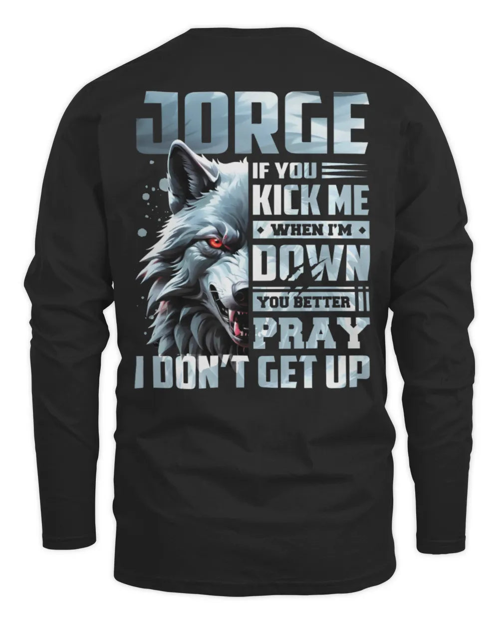 JORGE AP62-K4-666 - Personalized Fierce Wolf Quote Apparel “If You Kick Me When I’m Down, You Better Pray I Don’t Get Up” - Men's Long Sleeved T-Shirt - Black