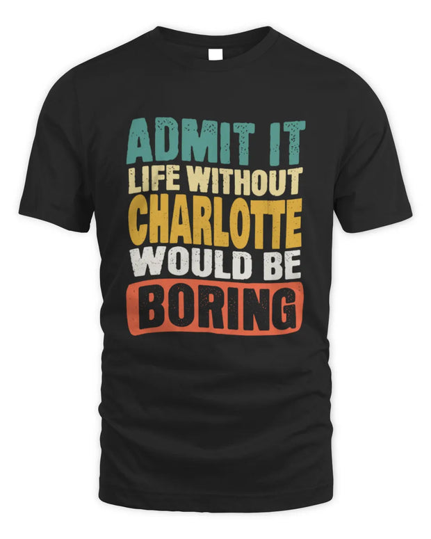CHARLOTTE TP86-K3-229 Personalized Funny Quote Apparel “Life Without NAME Would Be Boring”