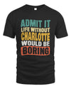 CHARLOTTE TP86-K3-229 Personalized Funny Quote Apparel “Life Without NAME Would Be Boring”