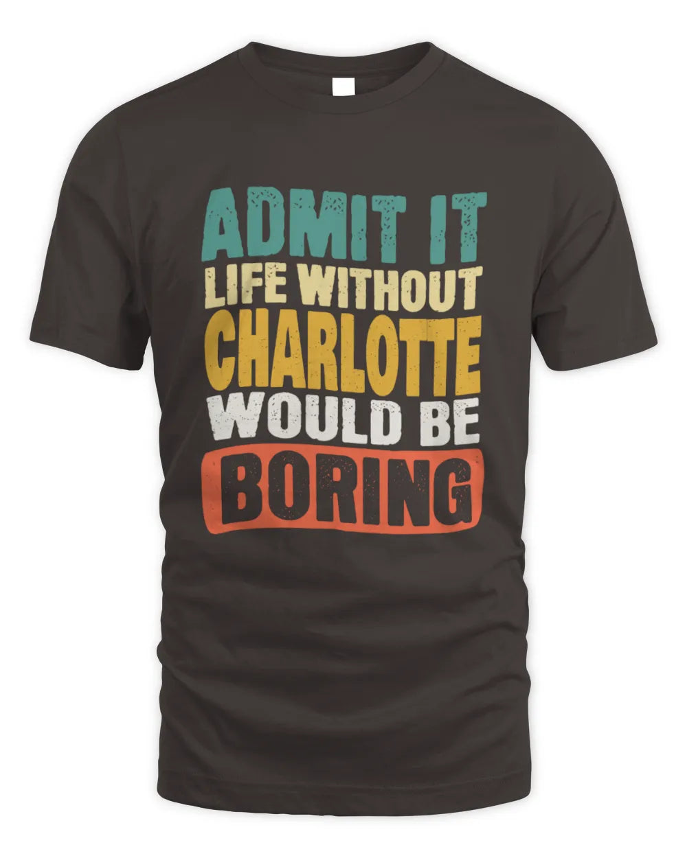 CHARLOTTE TP86-K3-229 Personalized Funny Quote Apparel “Life Without NAME Would Be Boring” - Unisex Standard T-Shirt - Dark Chocolate