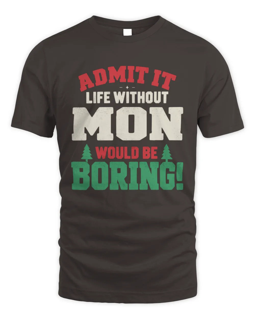 MON P5 TH08 Christmas T-Shirt – “Life Without NAME Would Be Boring” - Unisex Standard T-Shirt - Dark Chocolate