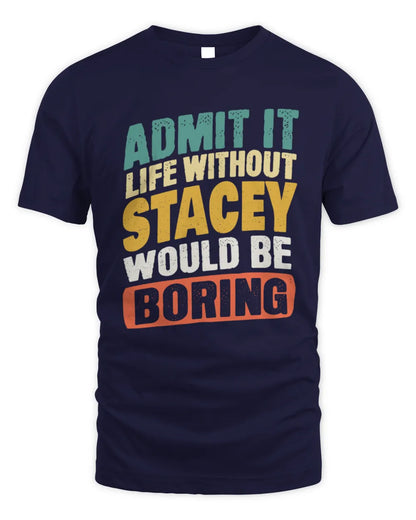 STACEY TP88-K4-229
Personalized Funny Quote Apparel “Life Without NAME Would Be Boring” - Unisex Standard T-Shirt - Navy