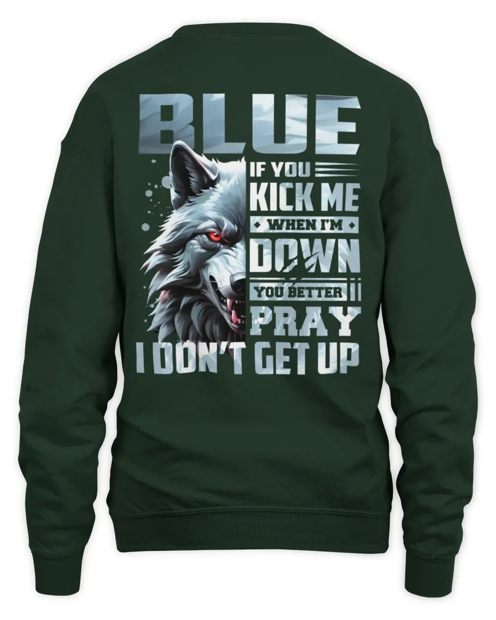 BLUE AP62-K4-666 - Personalized Fierce Wolf Quote Apparel “If You Kick Me When I’m Down, You Better Pray I Don’t Get Up” - Unisex Sweatshirt - Forest Green
