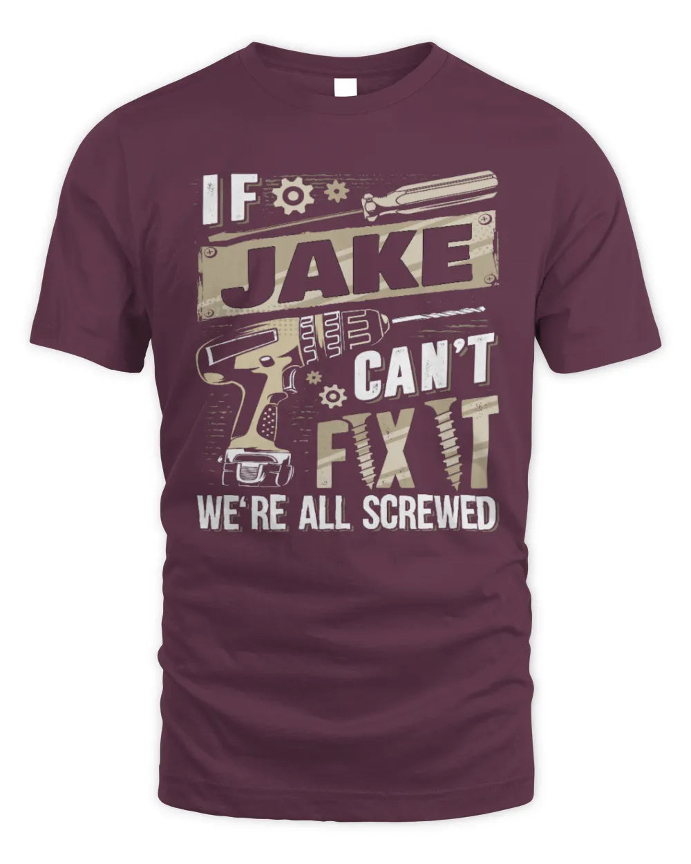 JAKE TX03 P02 - Personalized Handyman Mechanic Shirt “If NAME Can’t Fix It, We’re All Screwed” - Unisex Standard T-Shirt - Maroon