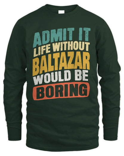 BALTAZAR TP88-K4-229
Personalized Funny Quote Apparel “Life Without NAME Would Be Boring” - Men's Long Sleeved T-Shirt - Forest Green