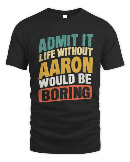AARON TP88-K4-229
Personalized Funny Quote Apparel “Life Without NAME Would Be Boring”