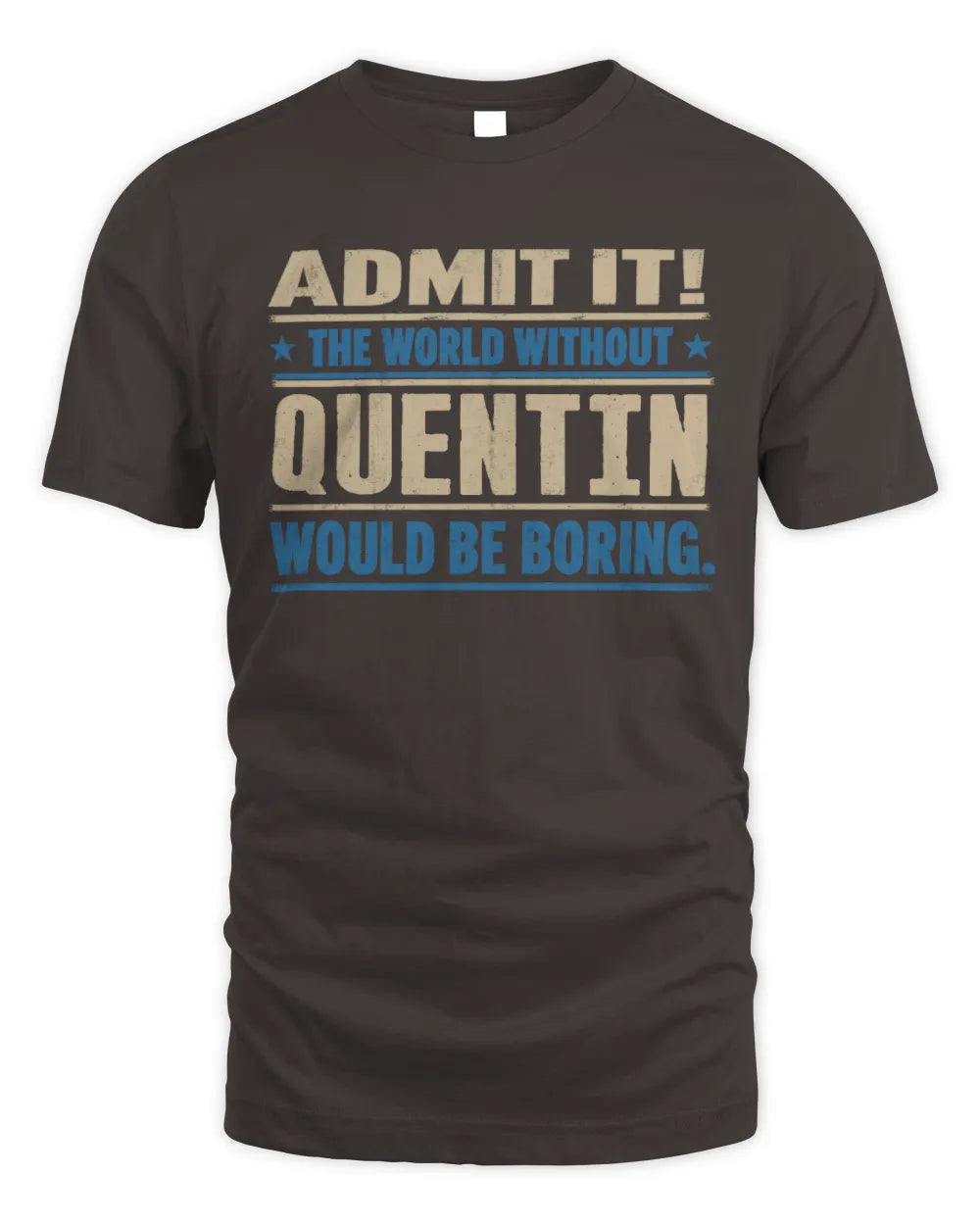 QUENTIN TP68-K2-968 – Personalized Funny Quote Apparel “The World Without NAME Would Be Boring” - Unisex Standard T-Shirt - Dark Chocolate