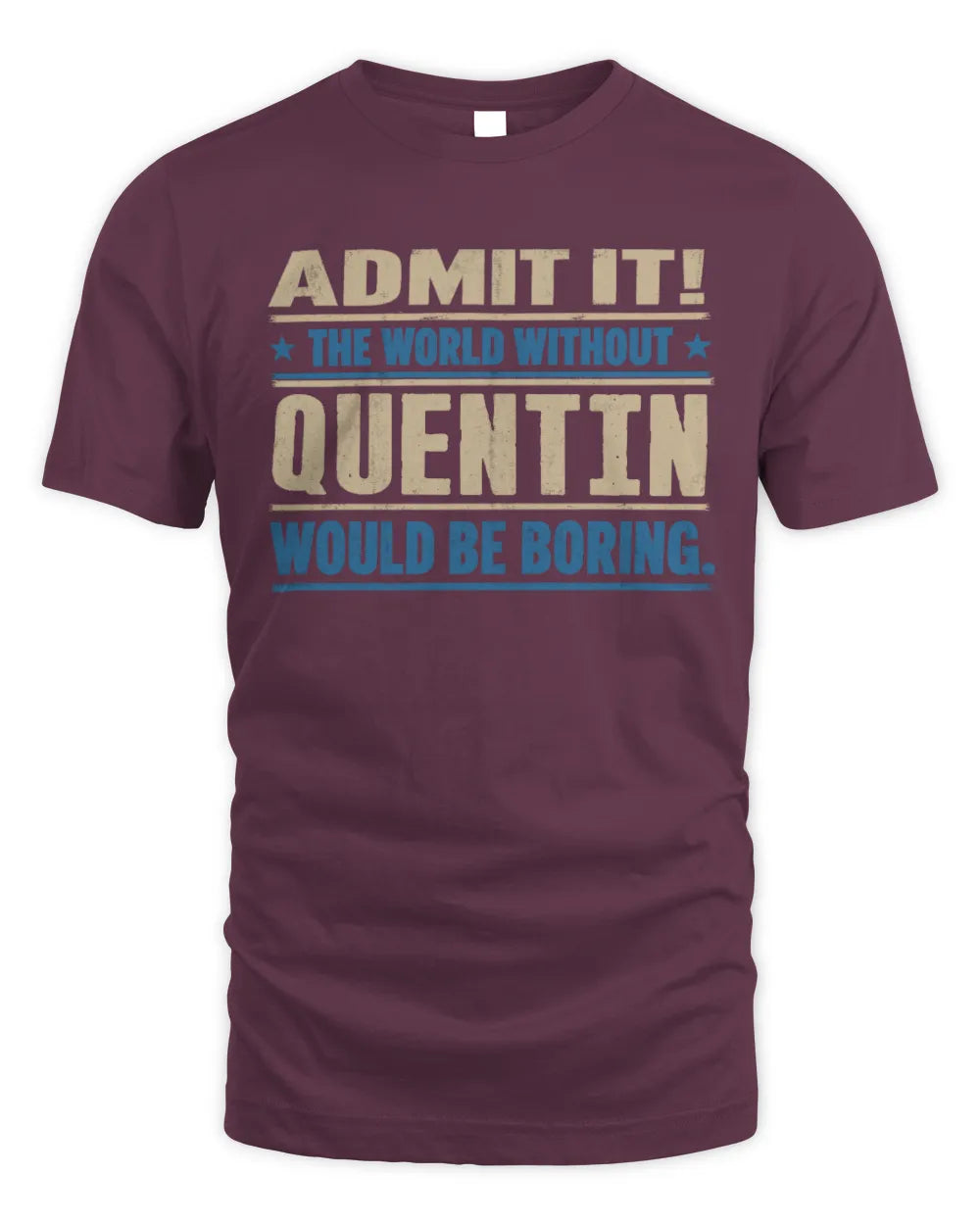 QUENTIN TP68-K2-968 – Personalized Funny Quote Apparel “The World Without NAME Would Be Boring” - Unisex Standard T-Shirt - Maroon