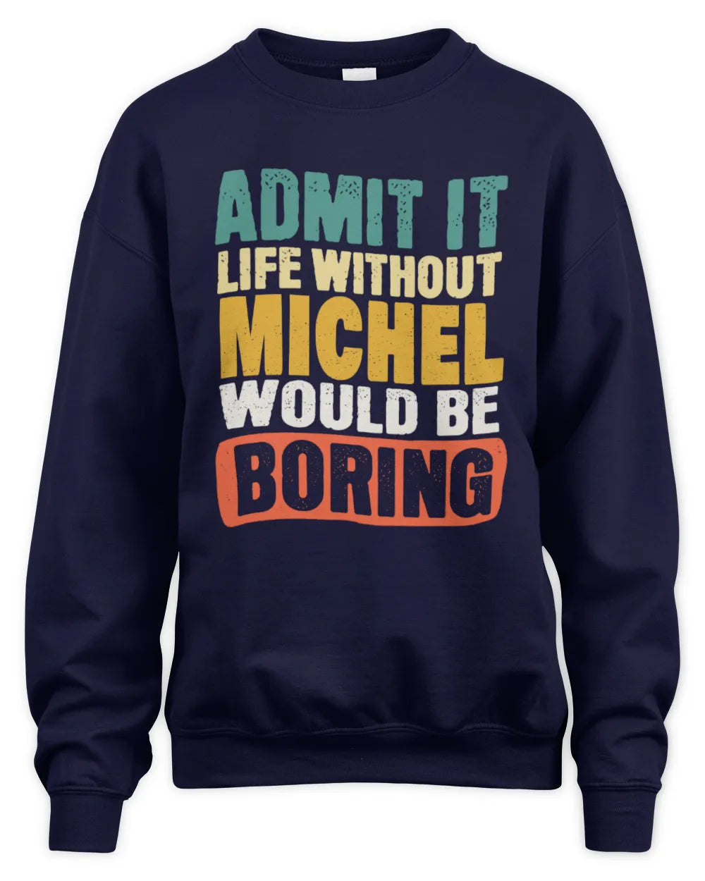MICHEL TP86-K3-229 Personalized Funny Quote Apparel “Life Without NAME Would Be Boring” - Unisex Sweatshirt - Navy