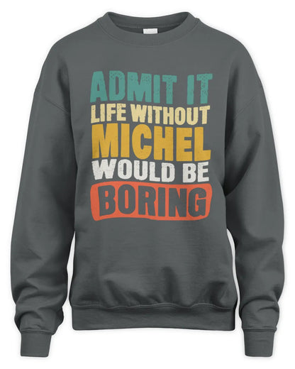 MICHEL TP86-K3-229 Personalized Funny Quote Apparel “Life Without NAME Would Be Boring” - Unisex Sweatshirt - Charcoal