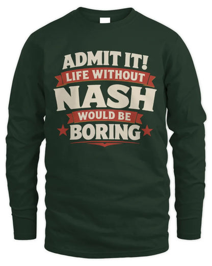NASH P4 KT003 Personalized Funny Quote Apparel “Life Without NAME Would Be Boring” - Men's Long Sleeved T-Shirt - Forest Green