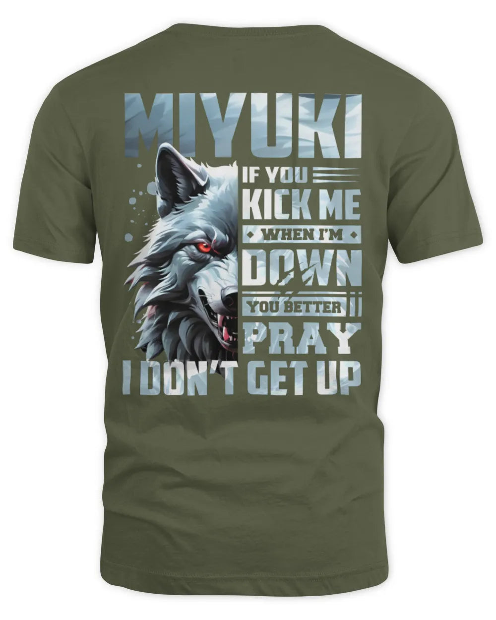 MIYUKI AP62-K4-666 - Personalized Fierce Wolf Quote Apparel “If You Kick Me When I’m Down, You Better Pray I Don’t Get Up” - Unisex Standard T-Shirt - Military Green