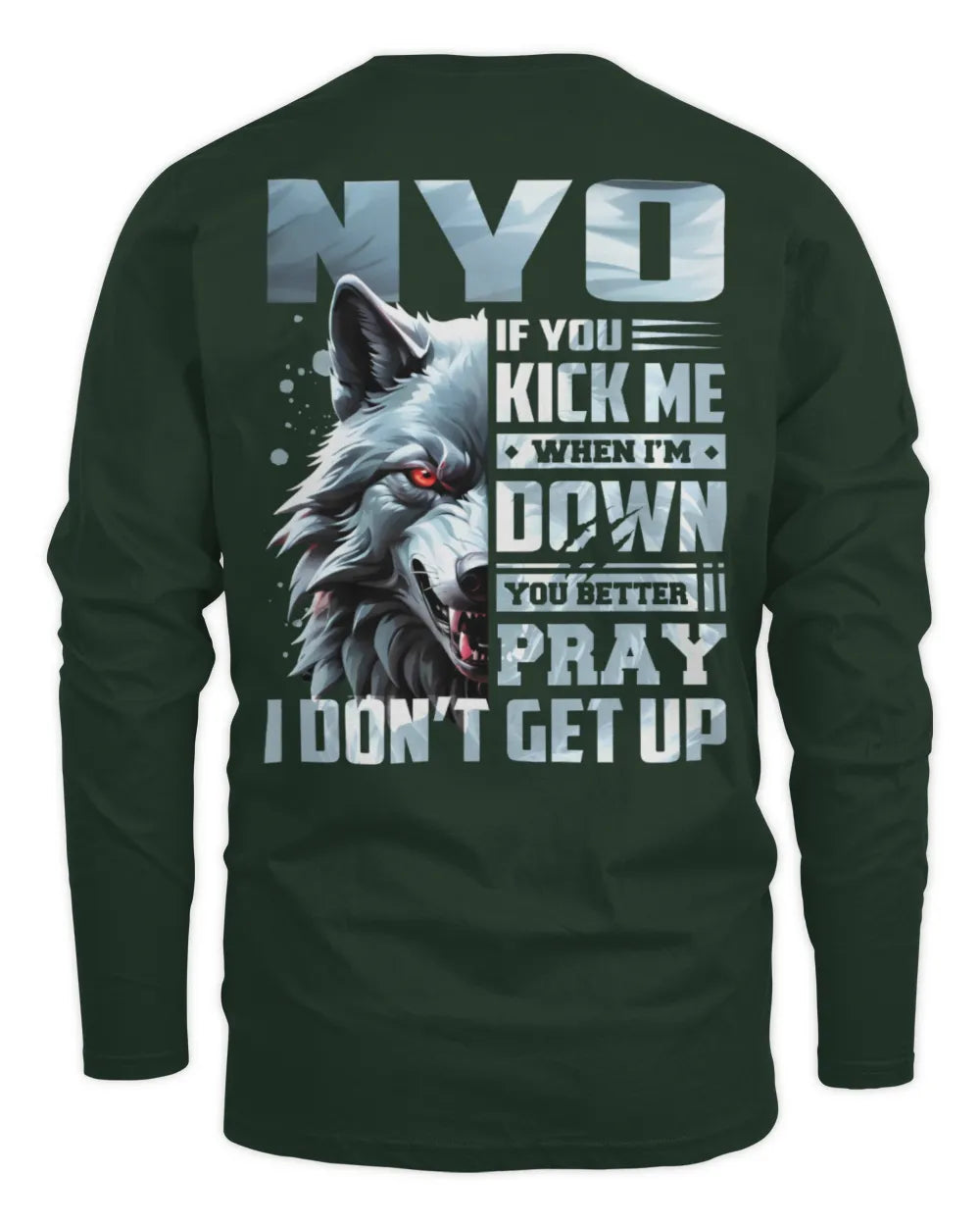 NYO AP62-K4-666 - Personalized Fierce Wolf Quote Apparel “If You Kick Me When I’m Down, You Better Pray I Don’t Get Up” - Men's Long Sleeved T-Shirt - Forest Green