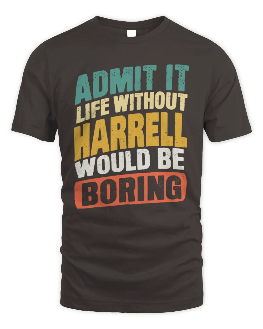 HARRELL TP88-K4-229
Personalized Funny Quote Apparel “Life Without NAME Would Be Boring” - Unisex Standard T-Shirt - Dark Chocolate
