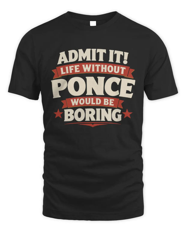 PONCE P4 KT003 Personalized Funny Quote Apparel “Life Without NAME Would Be Boring”