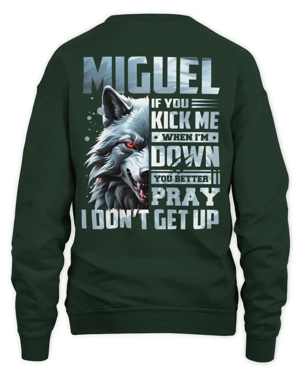 MIGUEL AP62-K4-666 - Personalized Fierce Wolf Quote Apparel “If You Kick Me When I’m Down, You Better Pray I Don’t Get Up” - Unisex Sweatshirt - Forest Green