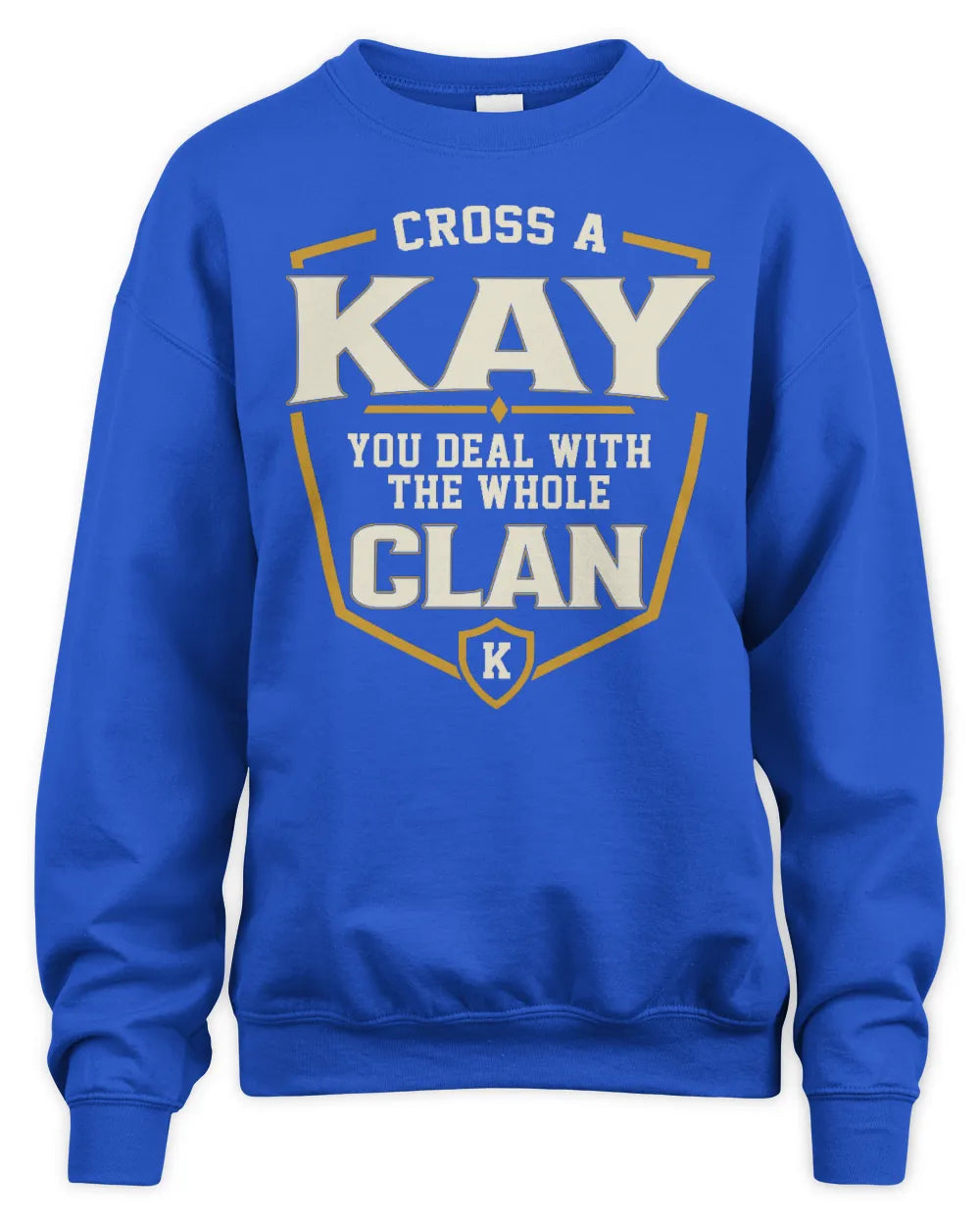 KAY NT1-K008 Cross A/An NAME, You Deal With the Whole Clan | Personalized Vintage T-Shirt - Unisex Sweatshirt - Royal