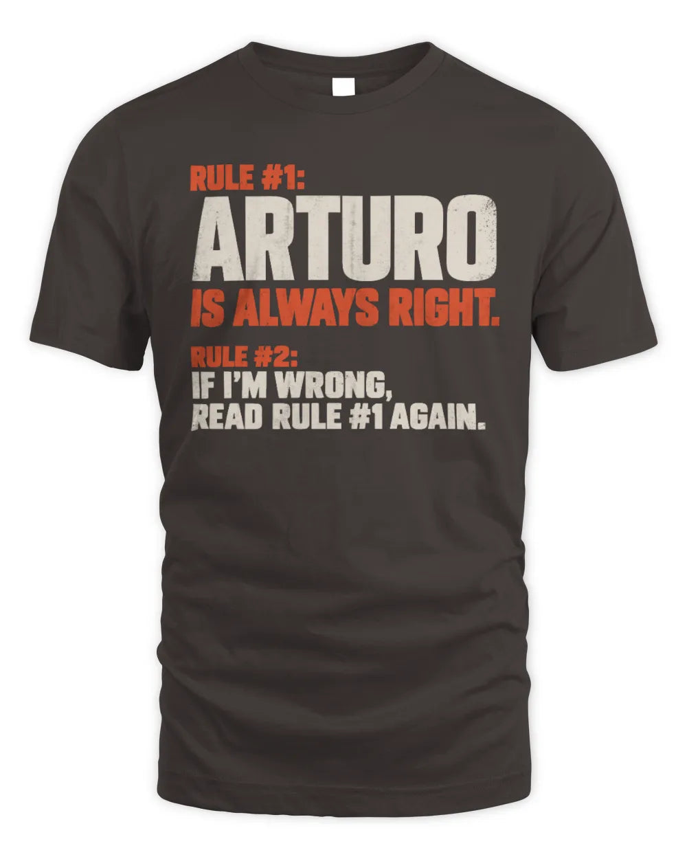 ARTURO NP1-H006 
Always Right Personalized Name T-Shirt – Funny Custom Name Shirt - Unisex Standard T-Shirt - Dark Chocolate