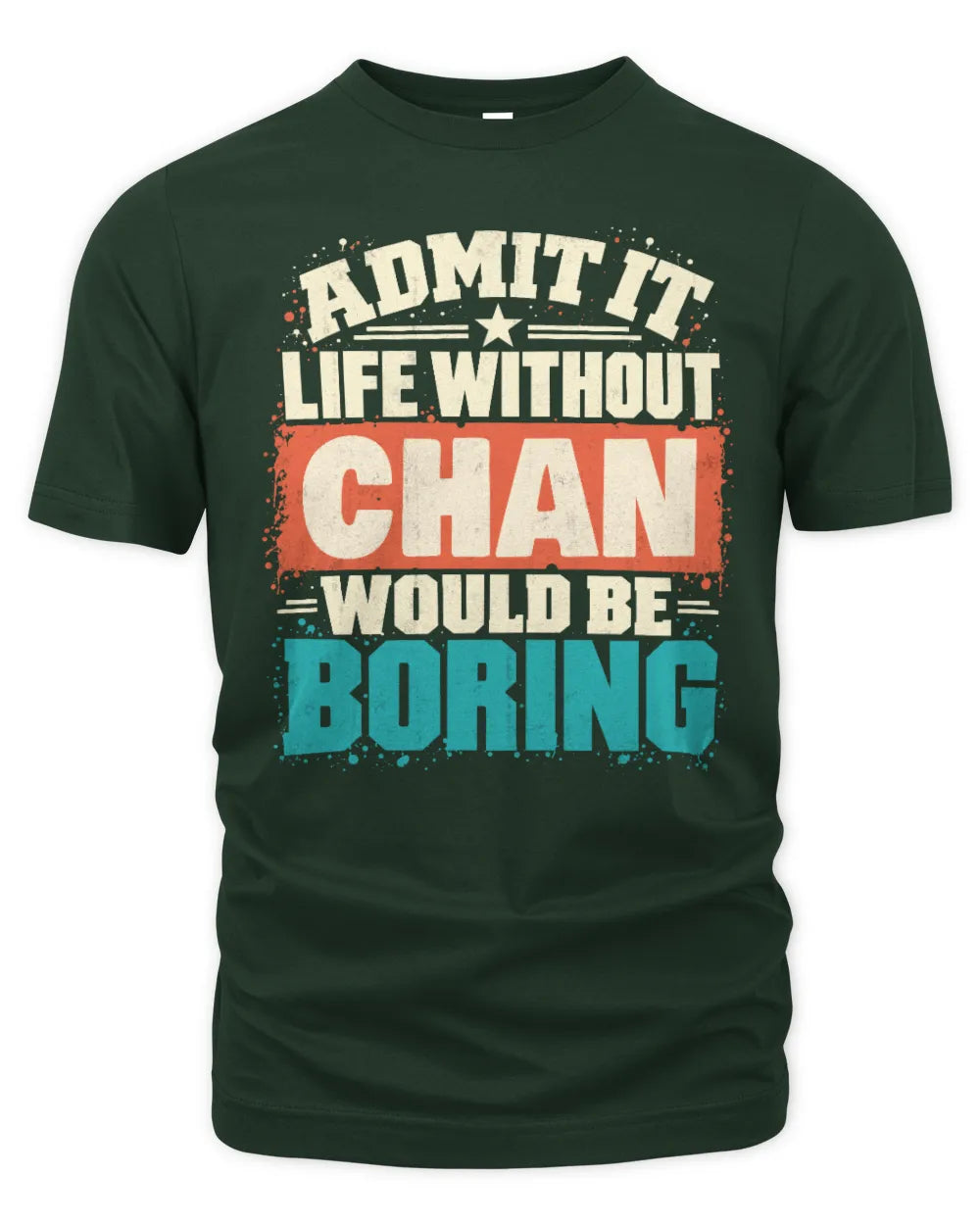 CHAN P02-TH11-226 Personalized Admit It Life Without [Name] Would Be Boring T-Shirt - Custom Name Funny Gift - Unisex Standard T-Shirt - Forest Green