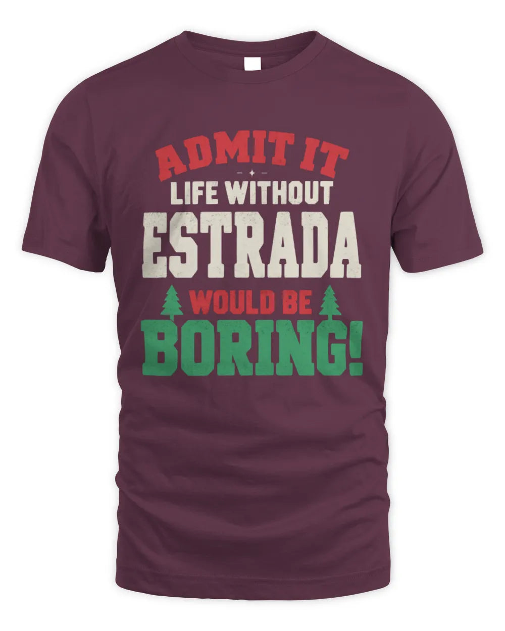 ESTRADA P5 TH08 Christmas T-Shirt – “Life Without NAME Would Be Boring” - Unisex Standard T-Shirt - Maroon