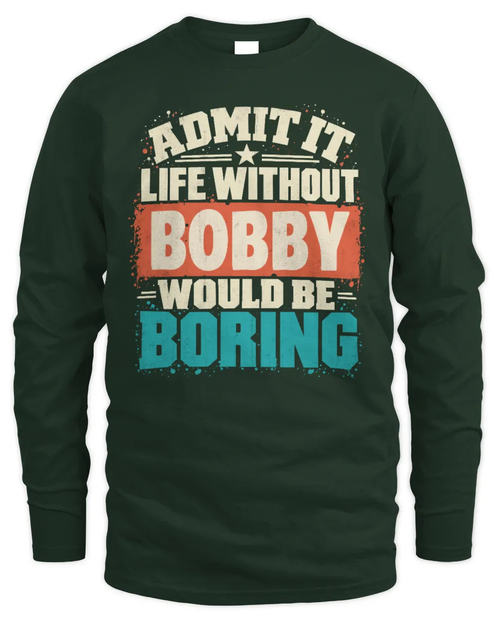 BOBBY P02-TH11-226 Personalized Admit It Life Without [Name] Would Be Boring T-Shirt - Custom Name Funny Gift - Men's Long Sleeved T-Shirt - Forest Green