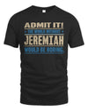 JEREMIAH TP68-K2-968 – Personalized Funny Quote Apparel “The World Without NAME Would Be Boring”