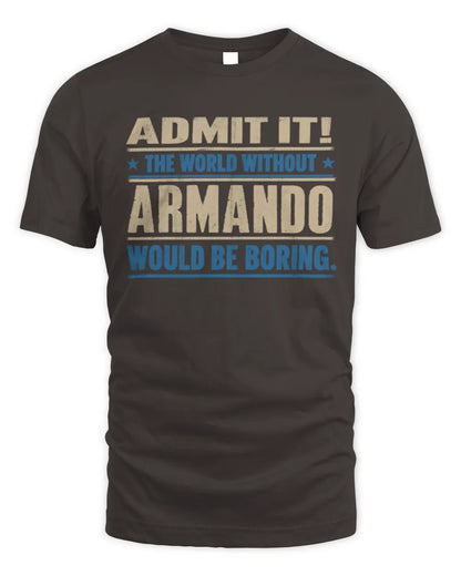 ARMANDO TP68-K2-968 – Personalized Funny Quote Apparel “The World Without NAME Would Be Boring” - Unisex Standard T-Shirt - Dark Chocolate