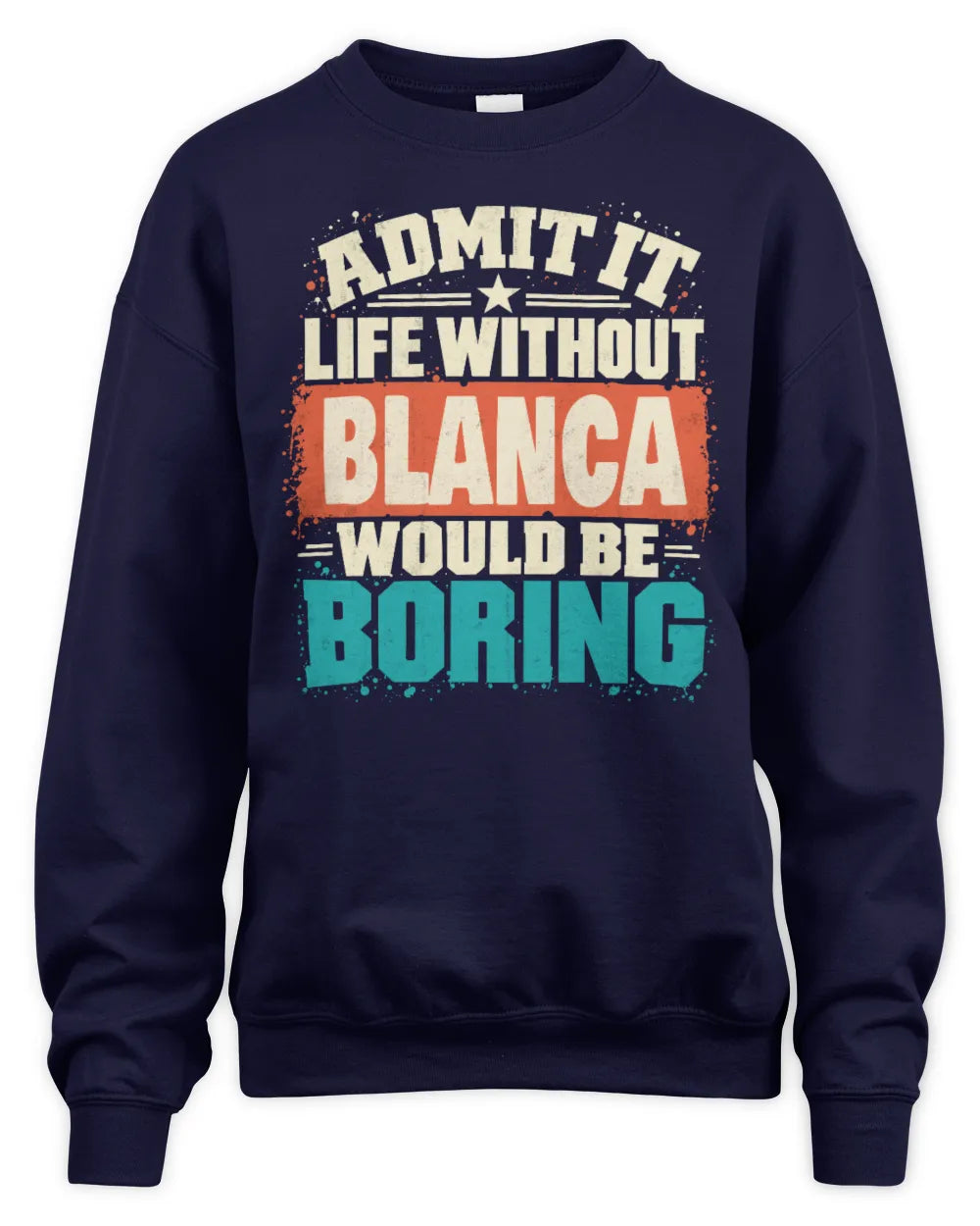 BLANCA P02-TH11-226 Personalized Admit It Life Without [Name] Would Be Boring T-Shirt - Custom Name Funny Gift - Unisex Sweatshirt - Navy