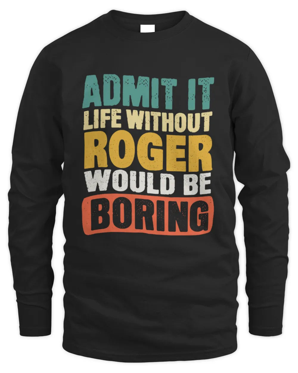ROGER TP86-K3-229 Personalized Funny Quote Apparel “Life Without NAME Would Be Boring” - Men's Long Sleeved T-Shirt - Black