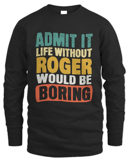 ROGER TP86-K3-229 Personalized Funny Quote Apparel “Life Without NAME Would Be Boring” - Men's Long Sleeved T-Shirt - Black
