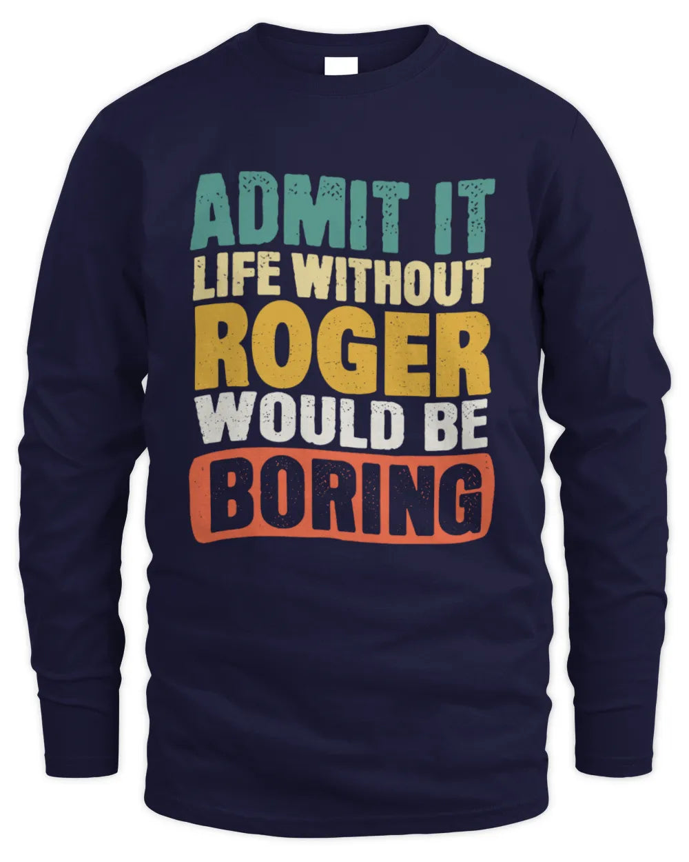 ROGER TP86-K3-229 Personalized Funny Quote Apparel “Life Without NAME Would Be Boring” - Men's Long Sleeved T-Shirt - Navy