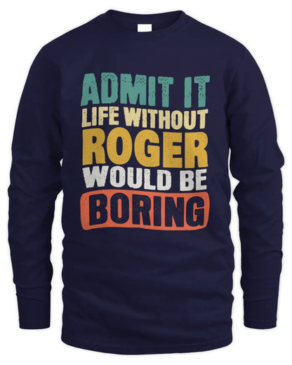 ROGER TP86-K3-229 Personalized Funny Quote Apparel “Life Without NAME Would Be Boring” - Men's Long Sleeved T-Shirt - Navy