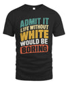 WHITE TP88-K4-229
Personalized Funny Quote Apparel “Life Without NAME Would Be Boring”