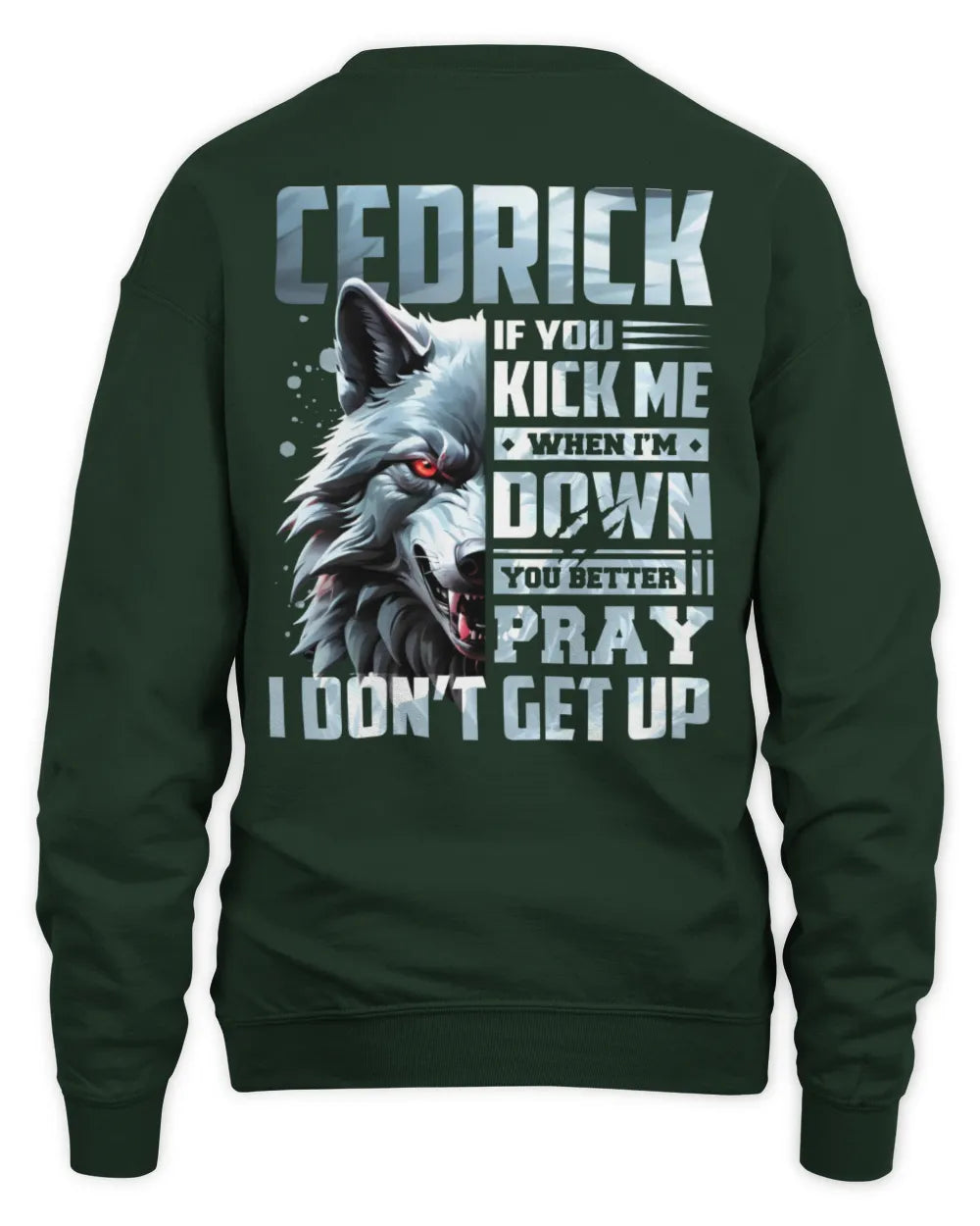 CEDRICK AP62-K4-666 - Personalized Fierce Wolf Quote Apparel “If You Kick Me When I’m Down, You Better Pray I Don’t Get Up” - Unisex Sweatshirt - Forest Green
