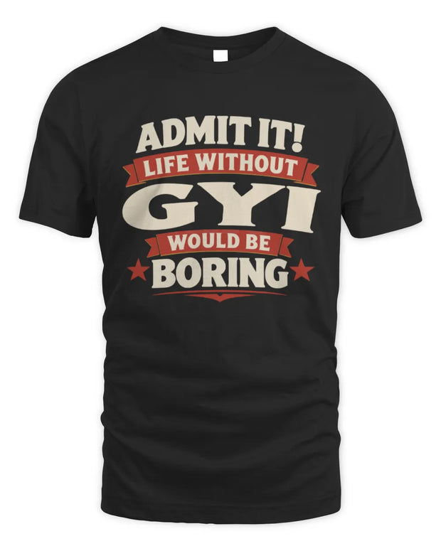 GYI P4 KT003 Personalized Funny Quote Apparel “Life Without NAME Would Be Boring”