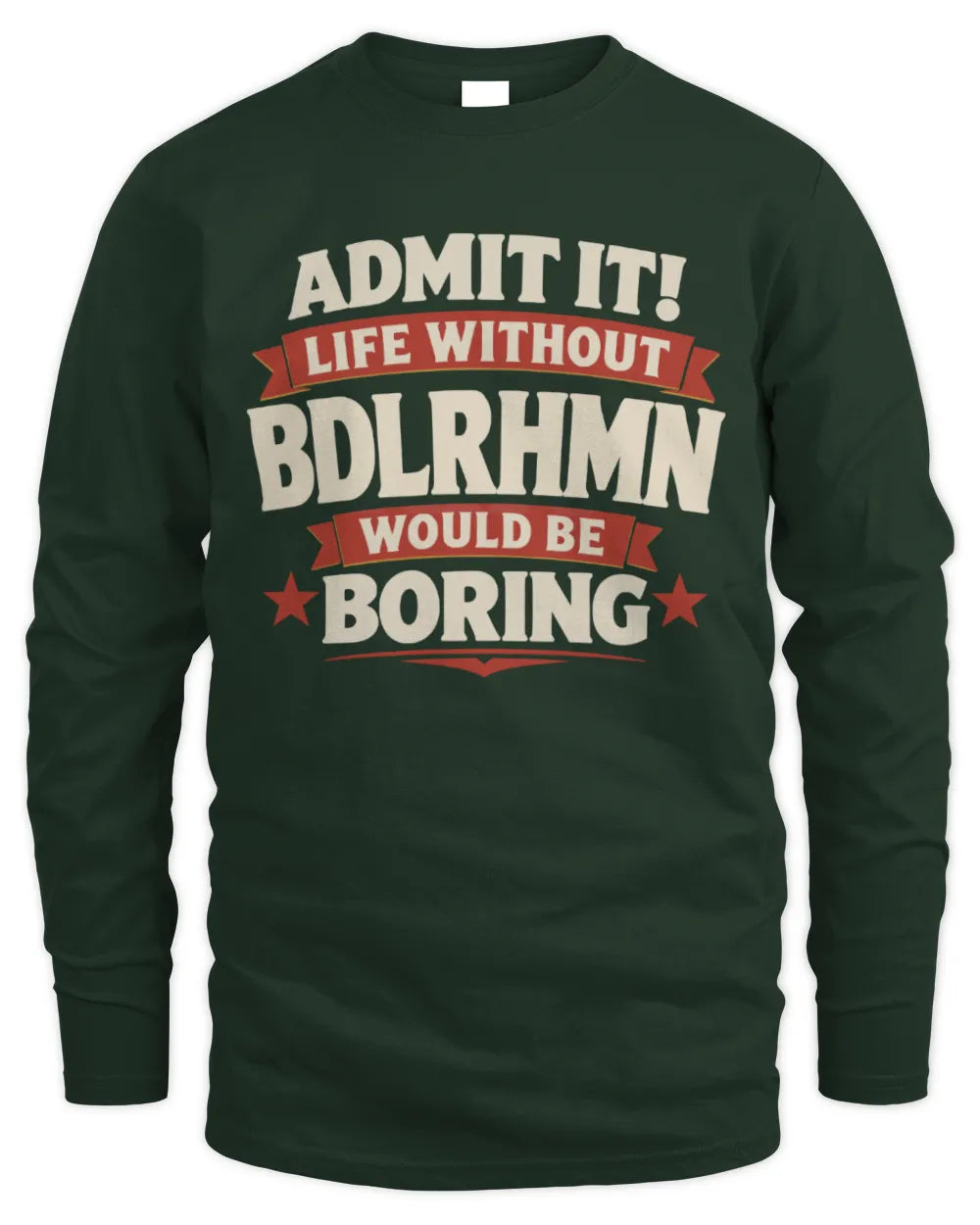 BDLRHMN P4 KT003 Personalized Funny Quote Apparel “Life Without NAME Would Be Boring” - Men's Long Sleeved T-Shirt - Forest Green