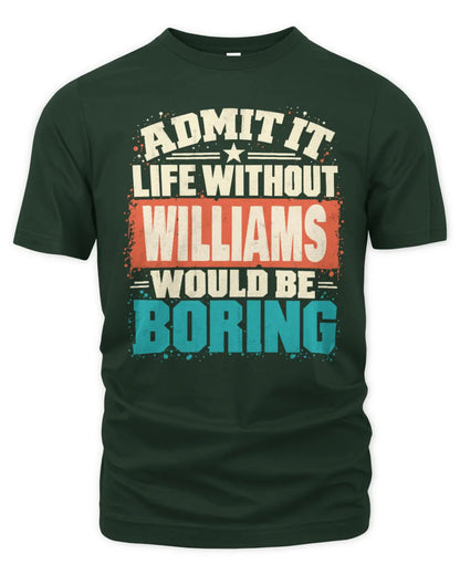WILLIAMS P02-TH11-226 Personalized Admit It Life Without [Name] Would Be Boring T-Shirt - Custom Name Funny Gift - Unisex Standard T-Shirt - Forest Green