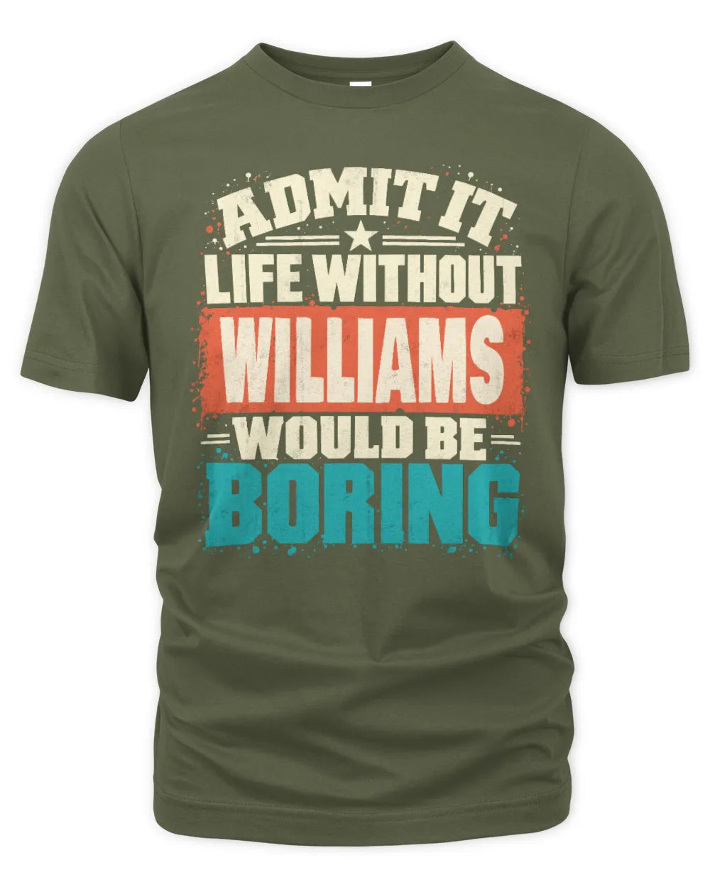 WILLIAMS P02-TH11-226 Personalized Admit It Life Without [Name] Would Be Boring T-Shirt - Custom Name Funny Gift - Unisex Standard T-Shirt - Military Green